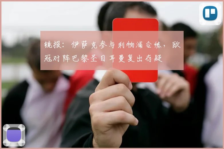 镜报：伊萨克参与利物浦合练，欧冠对阵巴黎圣日耳曼复出存疑